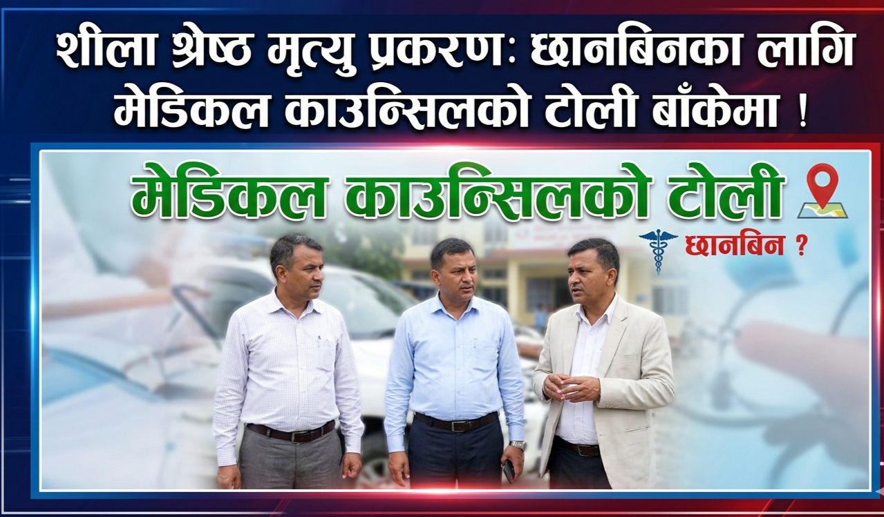 उपचार कि लापरबाही? शिला श्रेष्ठ मृत्यु प्रकरणमा मेडिकल काउन्सिलको अनुसन्धान सुरु